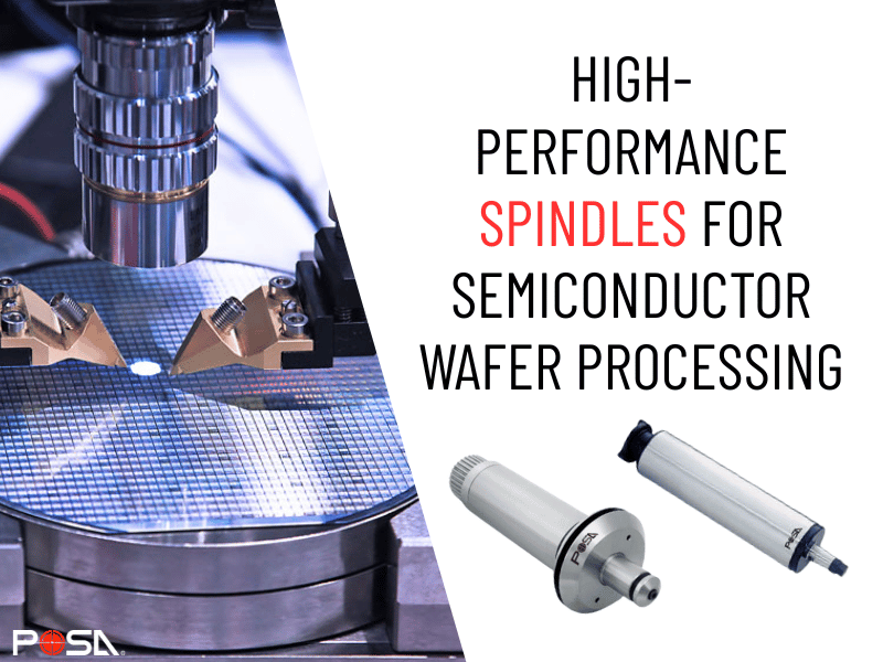 High-Performance Spindles for Semiconductor Wafer Processing